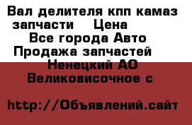 Вал делителя кпп камаз (запчасти) › Цена ­ 2 500 - Все города Авто » Продажа запчастей   . Ненецкий АО,Великовисочное с.